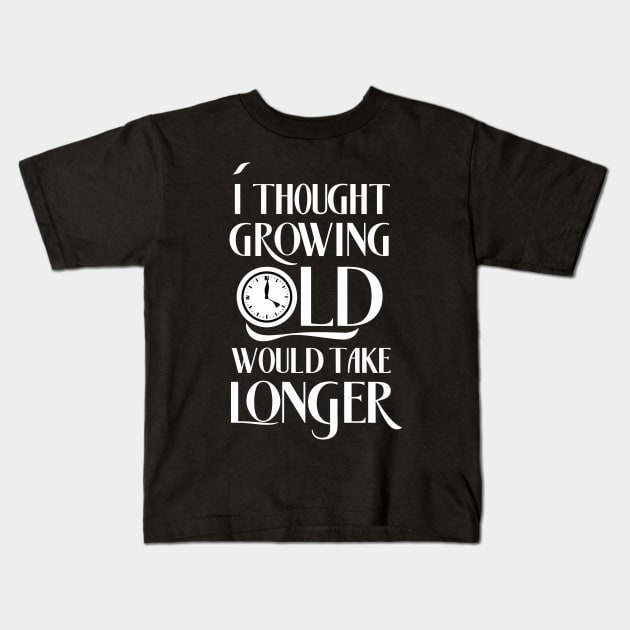 I Thought Growing Old Would Take Longer Kids T-Shirt by FunnyZone